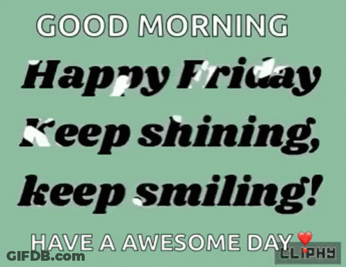 A Green Background With The Words Good Morning Happy Friday Keep Shining Keep Smiling Have A Awesome Day GIF