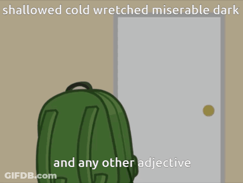 A Green Backpack Is Standing In Front Of A Door With The Words " Shallowed Cold Wretched Miserable Dark And Any Other Ad GIF