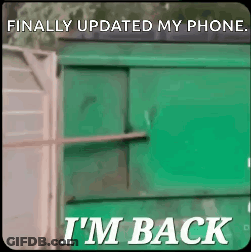 A Green Dumpster With The Words " Finally Updated My Phone I 'M Back " GIF