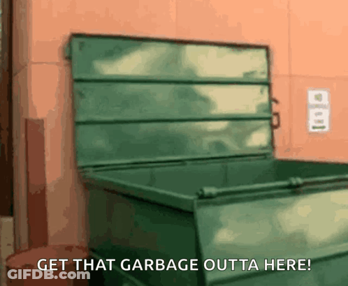 A Green Dumpster With The Words Get That Garbage Outta Here On It GIF