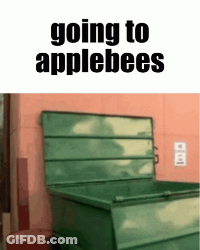 A Green Dumpster With The Words " Going To Applebees " Written Above It GIF