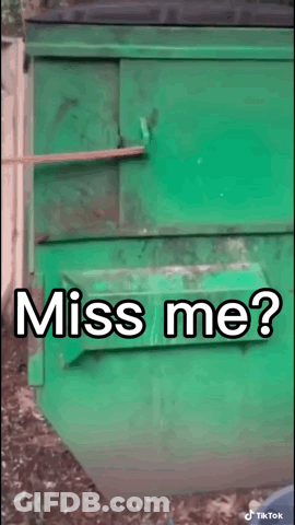 A Green Dumpster With The Words " Miss Me " Written On It GIF