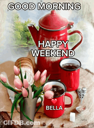 A Greeting Card That Says Good Morning And Happy Weekend Bella GIF
