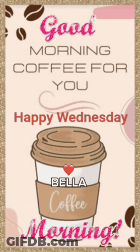 A Greeting Card That Says Good Morning Coffee For You Happy Wednesday Bella Morning GIF
