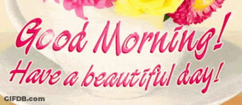 A Greeting Card That Says Good Morning Have A Beautiful Day With A Cup Of Flowers GIF