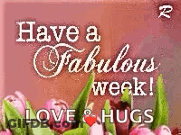 A Greeting Card That Says `` Have A Fabulous Week ! Love & Hugs '' With A Picture Of Flowers . GIF