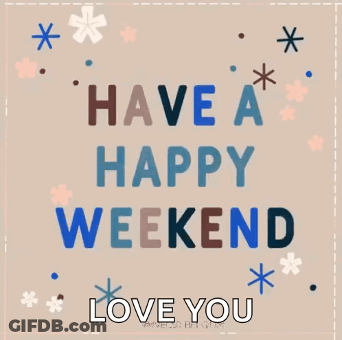 A Greeting Card That Says `` Have A Great Weekend , Love You '' . GIF