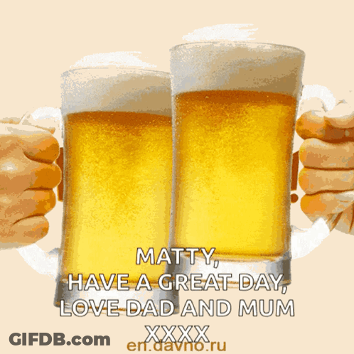A Greeting Card With Two Mugs Of Beer Says Happy Matty Have A Great Day Love Dad And Mum Xxx GIF