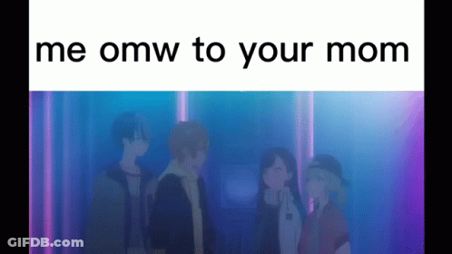 A Group Of Anime Characters Standing Next To Each Other With The Words `` Me Omw To Your Mom '' Written Above Them . GIF