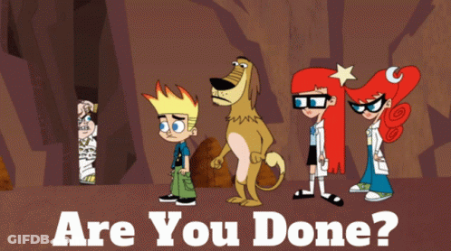 A Group Of Cartoon Characters Are Standing Next To Each Other With The Words Are You Done Below Them GIF