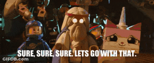 A Group Of Lego Characters With The Words Sure Sure Sure Lets Go With That On The Bottom GIF