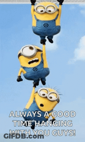 A Group Of Minions Are Hanging From A Rope And Says `` Always A Good Time Hanging With You Guys '' . GIF