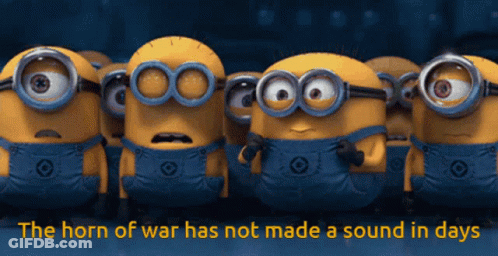 A Group Of Minions Standing Next To Each Other With The Words " The Horn Of War Has Not Made A Sound In Days " Below The GIF