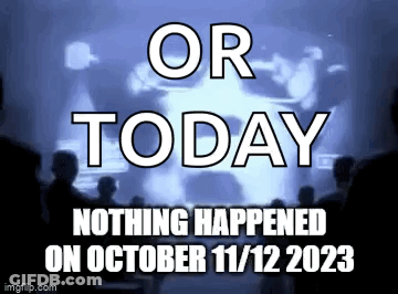 A Group Of People Are Sitting In Front Of A Screen That Says `` Or Today Nothing Happened On October 11 12 2023 '' GIF