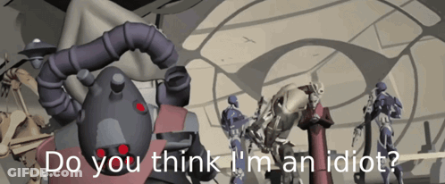 A Group Of Robots With The Words Do You Think I 'M An Idiot Written Below Them GIF