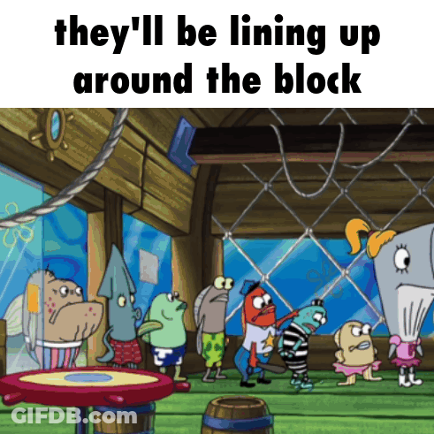 A Group Of Spongebob Characters Standing Around A Table With The Words They 'Ll Be Lining Up Around The Block GIF