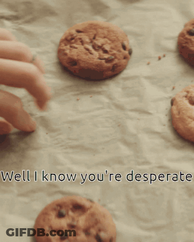 A Hand Is Reaching For A Cookie With The Words Well I Know You 'Re Desperate Behind It GIF