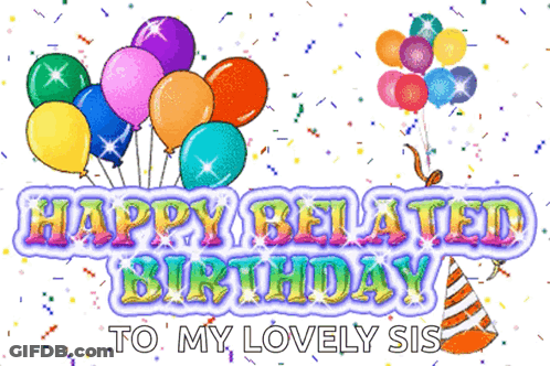 A Happy Belated Birthday To My Lovely Sis GIF