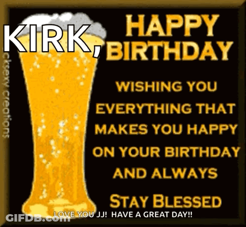 A Happy Birthday Card For Kirk Wishing You Everything That Makes You Happy On Your Birthday And Always GIF