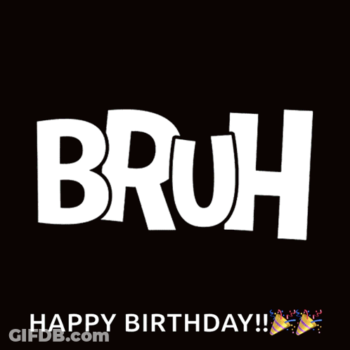 A Happy Birthday Card With The Word Bruh On A Black Background GIF