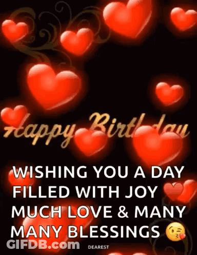 A Happy Birthday Greeting Card With Red Hearts And The Words Wishing You A Day Filled With Joy Much Love And Many Many B GIF