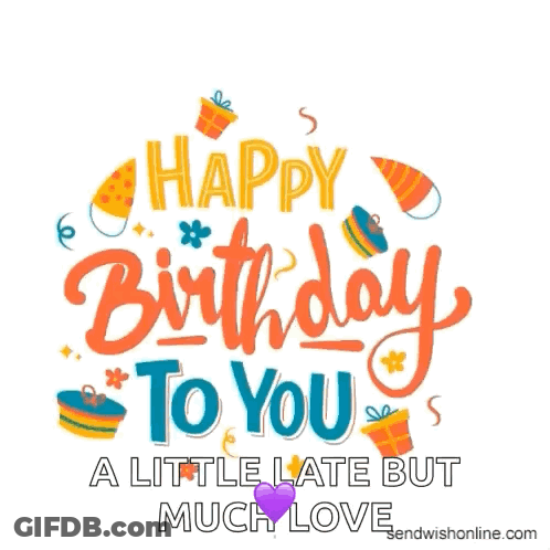 A Happy Birthday To You A Little Late But Much Love Greeting Card GIF