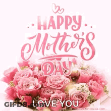 A Happy Mother 'S Day Card With A Bouquet Of Pink Roses And The Words `` Happy Mother 'S Day Love You '' . GIF