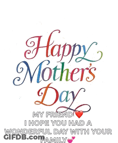 A Happy Mother 'S Day Card With Hearts And The Words " My Friend I Hope You Had A Wonderful Day With Your Family " . GIF