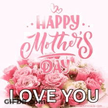 A Happy Mother 'S Day Greeting Card With A Bouquet Of Pink Roses And The Words `` I Love You '' . GIF