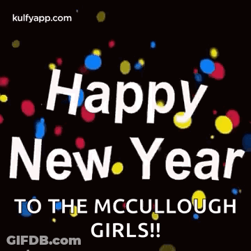 A Happy New Year Greeting Card With Colorful Confetti And The Words `` Happy New Year To The Mccullough Girls ! '' GIF