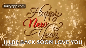 A Happy New Year Greeting Card With Snowflakes And The Words `` I 'Ll Be Back Soon Love You '' GIF