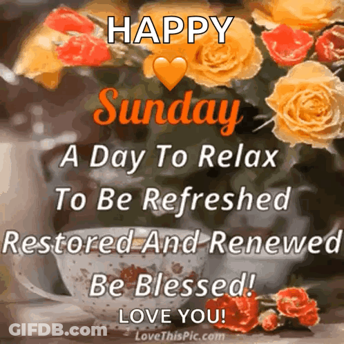 A Happy Sunday A Day To Relax To Be Refreshed Restored And Renewed Be Blessed Love You ! GIF