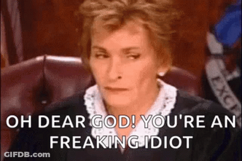 A Judge Is Sitting In A Courtroom And Says `` Oh Dear God ! You 'Re An Freaking Idiot '' GIF
