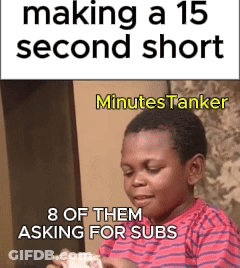 A Kid Is Making A 15 Second Short Minutes Tanker And Asking For Subs GIF