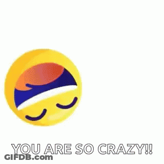 A Laughing Smiley Face With The Words `` You Are So Crazy '' Written Below It . GIF