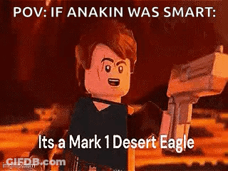 A Lego Star Wars Character Is Holding A Gun And Says `` Pov : If Anakin Was Smart : Its A Mark 1 Desert Eagle GIF