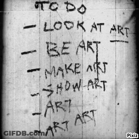 A List Of Things To Do Including Look At Art Be Art Make Art And Show Art GIF