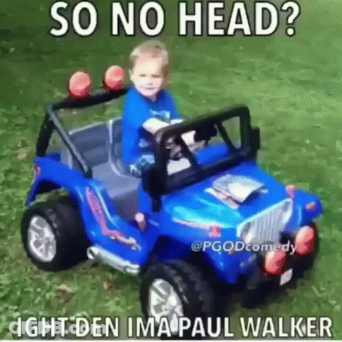 A Little Boy Is Sitting In A Blue Toy Jeep With The Caption So No Head ? Ight Den Ima Paul Walker . GIF