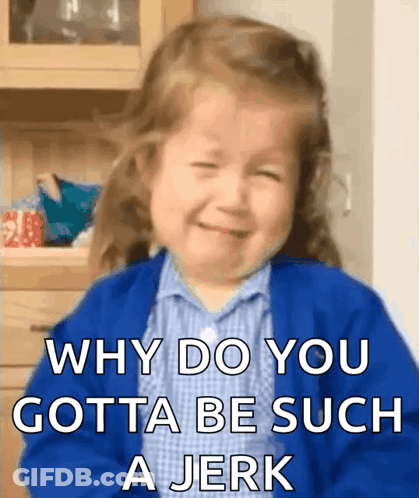 A Little Girl Is Crying With The Words Why Do You Gotta Be Such A Jerk Below Her GIF