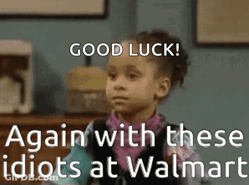A Little Girl Says Good Luck Again With These Idiots At Walmart . GIF