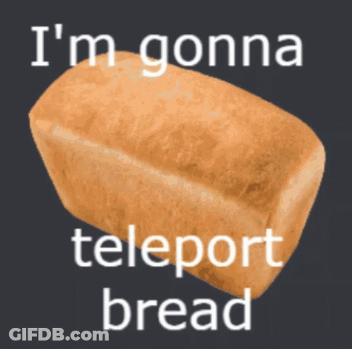 A Loaf Of Bread With The Words " I 'M Gonna Teleport Bread " Below It GIF