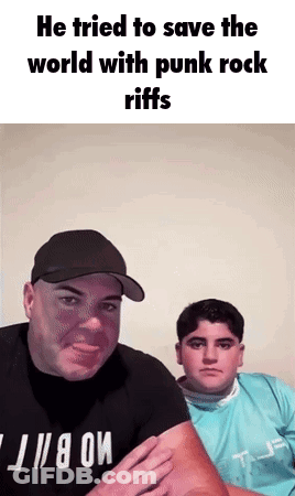 A Man And A Boy Are Standing Next To Each Other With The Caption He Tried To Save The World With Punk Rock Riffs . GIF