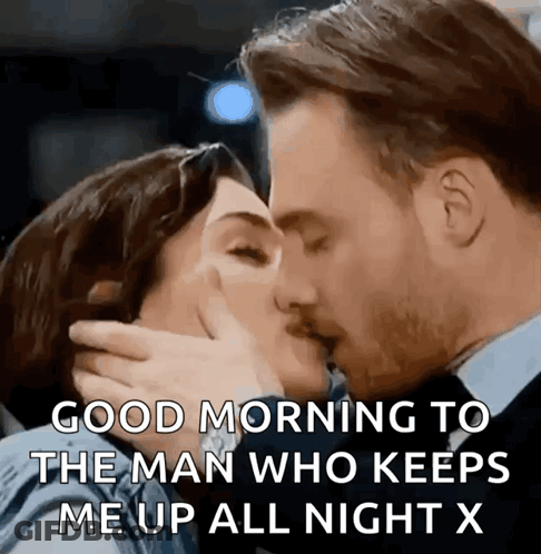 A Man And A Woman Are Kissing And The Man Is Saying Good Morning To The Man Who Keeps Me Up All Night X GIF