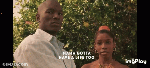 A Man And A Woman Are Standing Next To Each Other With The Words Mama Gotta Have A Life Too On The Bottom GIF