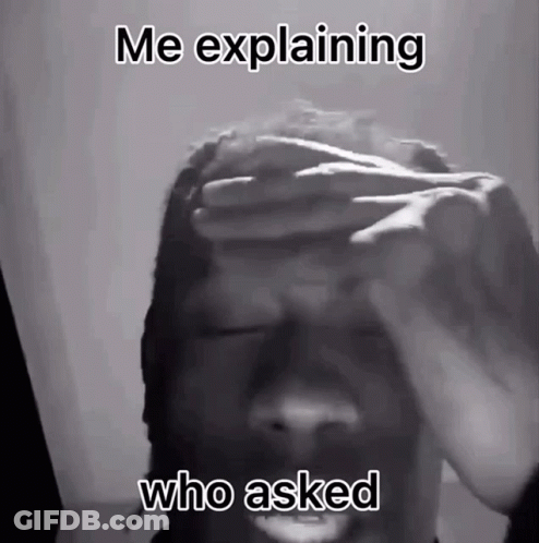 A Man Covering His Face With His Hands And The Words Me Explaining Who Asked Below Him GIF