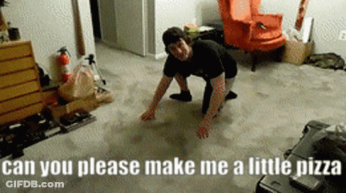 A Man Crawling On The Floor With The Words " Can You Please Make Me A Little Pizza " Above Him GIF