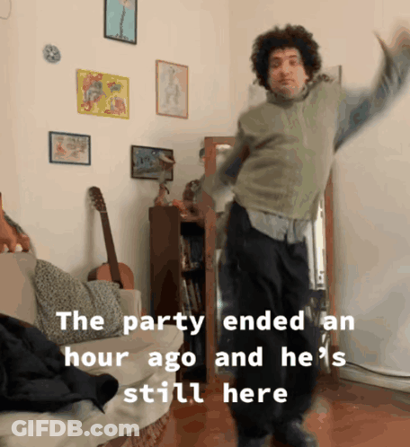 A Man Dancing In A Living Room With The Words " The Party Ended An Hour Ago And He 'S Still Here " GIF