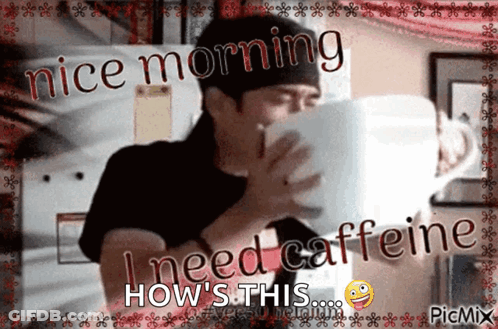 A Man Drinking A Cup Of Coffee With The Caption Nice Morning I Need Caffeine GIF