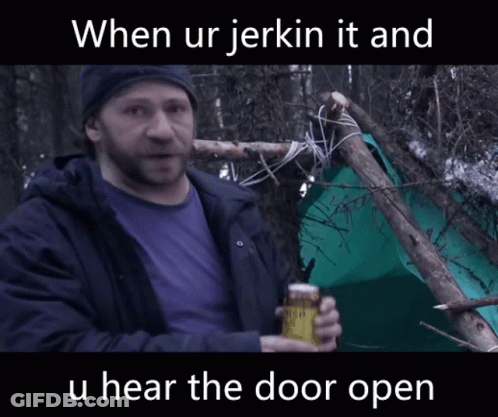 A Man Holding A Can Of Beer With The Words When Ur Jerkin It And U Hear The Door Open On The Bottom GIF