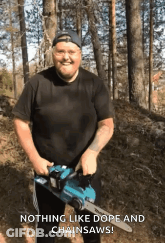 A Man Holding A Chainsaw With The Words Nothing Like Dope And Chainsaws At The Bottom GIF